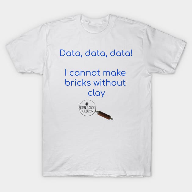 Data, Data, Data! - Sherlock Holmes T-Shirt by PiginMud